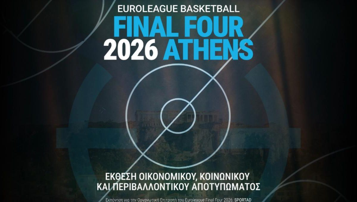 Athens Final Four Euroleague 2026 – Η έκθεση της Οργανωτικής Επιτροπής: €26,75 εκατ. το συνολικό οικονομικό και κοινωνικό αποτύπωμα της διοργάνωσης